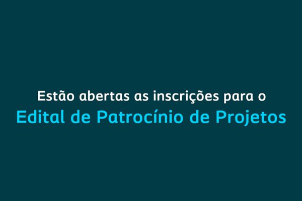 Saiba mais sobre a chamada de projetos e o edital de patrocínio para associações.